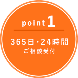 【point1】365日・24時間 ご相談受付